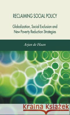 Reclaiming Social Policy: Globalization, Social Exclusion and New Poverty Reduction Strategies de Haan, Arjan 9780230007819 Palgrave MacMillan