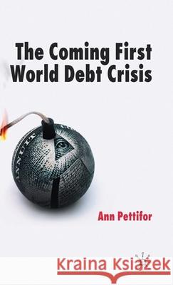 The Coming First World Debt Crisis Ann Pettifor 9780230007857 Palgrave MacMillan