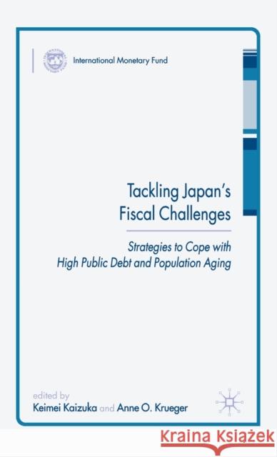 Tackling Japan's Fiscal Challenges: Strategies to Cope with High Public Debt and Population Aging Kaizuka, Keimei 9780230007871 Palgrave MacMillan