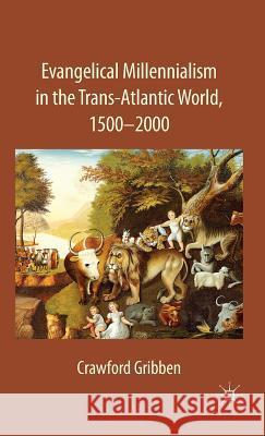 Evangelical Millennialism in the Trans-Atlantic World, 1500-2000 Crawford Gribben 9780230008250 Palgrave MacMillan