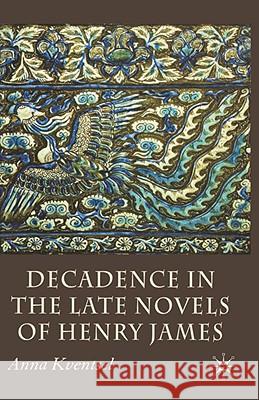 Decadence in the Late Novels of Henry James Anna Kventsel 9780230008274 Palgrave MacMillan