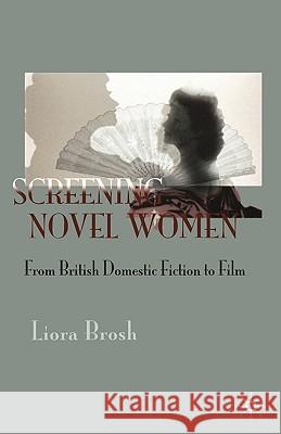 Screening Novel Women: From British Domestic Fiction to Film Brosh, Liora 9780230008465 Palgrave MacMillan