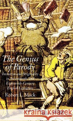The Genius of Parody: Imitation and Originality in Seventeenth- And Eighteenth-Century English Literature Mack, R. 9780230008564 Palgrave MacMillan