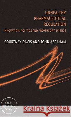 Unhealthy Pharmaceutical Regulation: Innovation, Politics and Promissory Science Davis, C. 9780230008663 Palgrave MacMillan