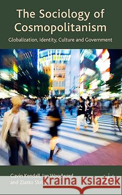 The Sociology of Cosmopolitanism: Globalization, Identity, Culture and Government Kendall, G. 9780230008687 Palgrave MacMillan