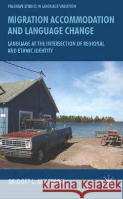 Migration, Accommodation and Language Change: Language at the Intersection of Regional and Ethnic Identity Anderson, B. 9780230008861 Palgrave MacMillan