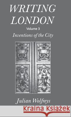 Writing London: Volume 3: Inventions of the City Wolfreys, J. 9780230008953