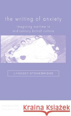 The Writing of Anxiety: Imagining Wartime in Mid-Century British Culture Stonebridge, L. 9780230013278 Palgrave MacMillan