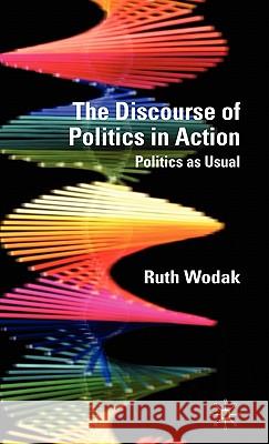The Discourse of Politics in Action: Politics as Usual Wodak, R. 9780230018815 Palgrave MacMillan