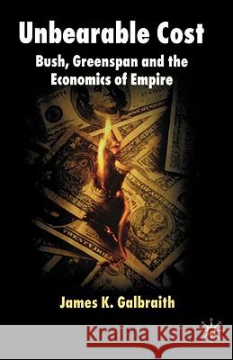 Unbearable Cost: Bush, Greenspan and the Economics of Empire Galbraith, James K. 9780230018891 Palgrave MacMillan