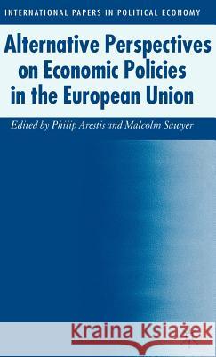 Alternative Perspectives on Economic Policies in the European Union Philip Arestis Malcolm Sawyer Philip Arestis 9780230018914 Palgrave MacMillan