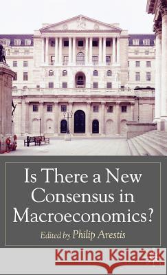 Is There a New Consensus in Macroeconomics? Arestis, Philip 9780230019034 Palgrave MacMillan