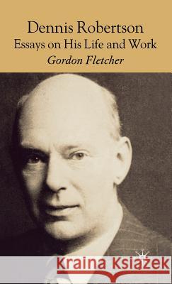 Dennis Robertson: Essays on His Life and Work Fletcher, G. 9780230019058 Palgrave MacMillan
