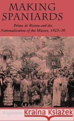 Making Spaniards: Primo de Rivera and the Nationalization of the Masses, 1923-30 Quiroga, A. 9780230019683 Palgrave MacMillan