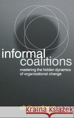 Informal Coalitions: Mastering the Hidden Dynamics of Organizational Change Rodgers, C. 9780230019911 Palgrave MacMillan