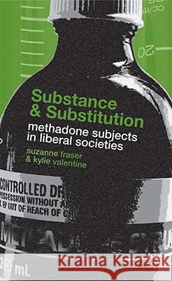 Substance and Substitution: Methadone Subjects in Liberal Societies Fraser, S. 9780230019980 Palgrave MacMillan