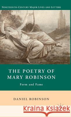 The Poetry of Mary Robinson: Form and Fame Robinson, D. 9780230100251 Palgrave MacMillan