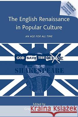 The English Renaissance in Popular Culture: An Age for All Time Semenza, G. 9780230100282 Palgrave MacMillan