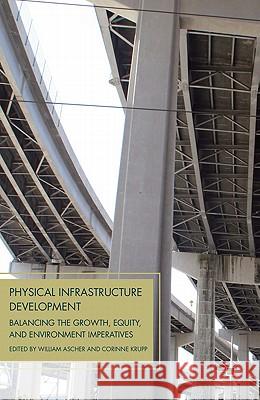 Physical Infrastructure Development: Balancing the Growth, Equity, and Environmental Imperatives Ascher, W. 9780230100305 Palgrave MacMillan