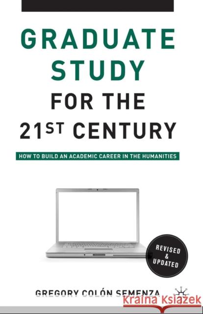 Graduate Study for the Twenty-First Century: How to Build an Academic Career in the Humanities Semenza, G. 9780230100336 Palgrave MacMillan