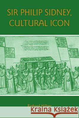 Sir Philip Sidney, Cultural Icon Richard Hillyer 9780230102385 Palgrave MacMillan