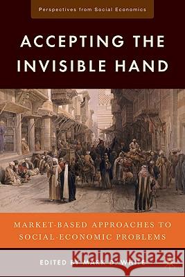 Accepting the Invisible Hand: Market-Based Approaches to Social-Economic Problems White, M. 9780230102491 Palgrave MacMillan