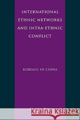 International Ethnic Networks and Intra-Ethnic Conflict: Koreans in China Kim, H. 9780230102521 Palgrave MacMillan