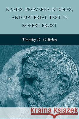 Names, Proverbs, Riddles, and Material Text in Robert Frost Timothy O'Brien 9780230102651 Palgrave MacMillan