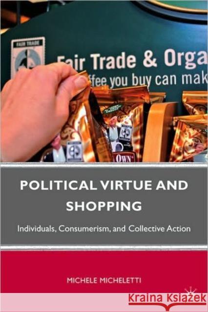 Political Virtue and Shopping: Individuals, Consumerism, and Collective Action Micheletti, M. 9780230102705 Palgrave MacMillan