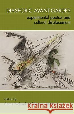 Diasporic Avant-Gardes: Experimental Poetics and Cultural Displacement Noland, C. 9780230102729 0