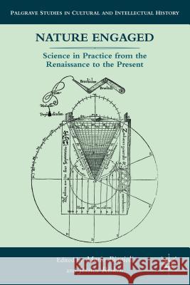 Nature Engaged: Science in Practice from the Renaissance to the Present Biagioli, M. 9780230102767 0