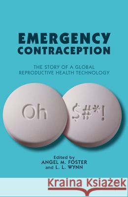 Emergency Contraception: The Story of a Global Reproductive Health Technology Foster, A. 9780230102828 Palgrave MacMillan