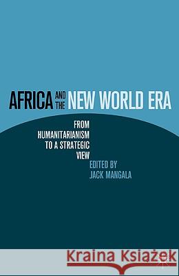 Africa and the New World Era: From Humanitarianism to a Strategic View Mangala, J. 9780230102866 Palgrave MacMillan