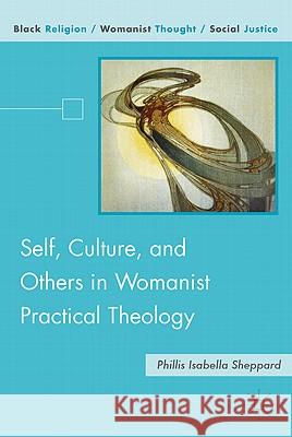 Self, Culture, and Others in Womanist Practical Theology Phillis Isabella Sheppard 9780230102880