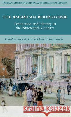 The American Bourgeoisie: Distinction and Identity in the Nineteenth Century Rosenbaum, J. 9780230102941 Palgrave MacMillan