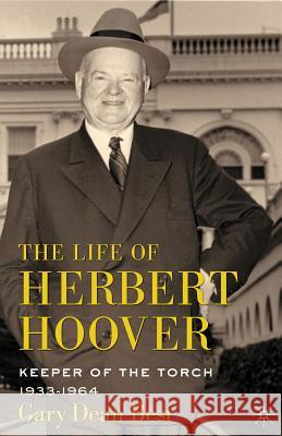 The Life of Herbert Hoover: Keeper of the Torch, 1933-1964 Best, G. 9780230103108 Palgrave MacMillan
