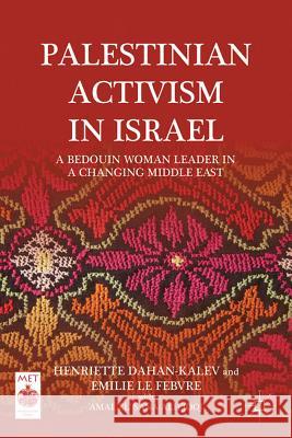 Palestinian Activism in Israel: A Bedouin Woman Leader in a Changing Middle East Dahan-Kalev, H. 9780230103252 Palgrave MacMillan