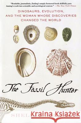The Fossil Hunter: Dinosaurs, Evolution, and the Woman Whose Discoveries Changed the World Shelley Emling 9780230103429 0