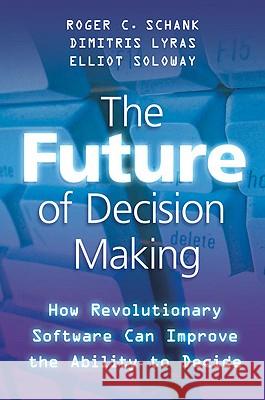 The Future of Decision Making: How Revolutionary Software Can Improve the Ability to Decide Schank, R. 9780230103658 Palgrave MacMillan