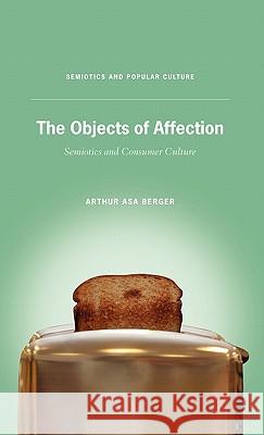 The Objects of Affection: Semiotics and Consumer Culture Berger, A. 9780230103726 Palgrave MacMillan