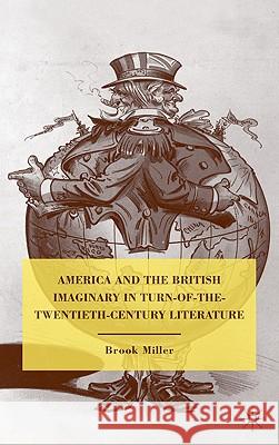 America and the British Imaginary in Turn-Of-The-Twentieth-Century Literature Miller, B. 9780230103764 Palgrave MacMillan