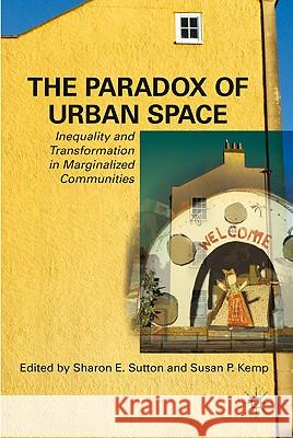 The Paradox of Urban Space: Inequality and Transformation in Marginalized Communities Sutton, S. 9780230103917 Palgrave MacMillan