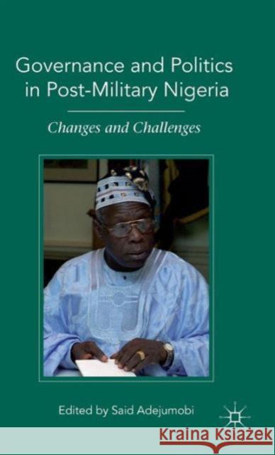 Governance and Politics in Post-Military Nigeria: Changes and Challenges Adejumobi, S. 9780230103955