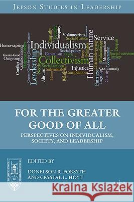 For the Greater Good of All: Perspectives on Individualism, Society, and Leadership Forsyth, D. 9780230104037 Palgrave MacMillan