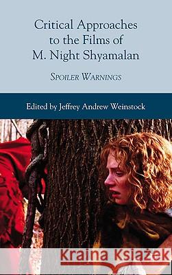 Critical Approaches to the Films of M. Night Shyamalan: Spoiler Warnings Weinstock, Jeffrey Andrew 9780230104082