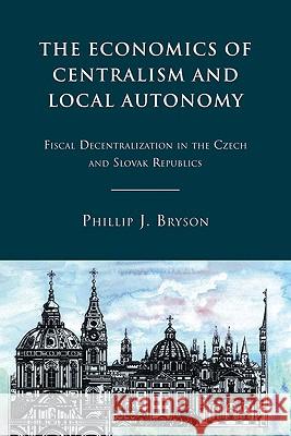 The Economics of Centralism and Local Autonomy: Fiscal Decentralization in the Czech and Slovak Republics Bryson, P. 9780230104297 Palgrave MacMillan