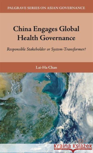 China Engages Global Health Governance: Responsible Stakeholder or System-Transformer? Chan, L. 9780230104303 Palgrave MacMillan