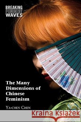 The Many Dimensions of Chinese Feminism Ya-Chen Chen 9780230104327 Palgrave MacMillan