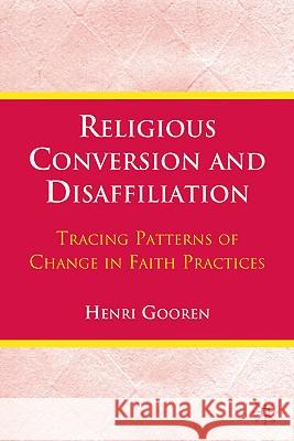 Religious Conversion and Disaffiliation: Tracing Patterns of Change in Faith Practices Gooren, H. 9780230104532 Palgrave MacMillan
