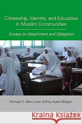Citizenship, Identity, and Education in Muslim Communities: Essays on Attachment and Obligation Merry, M. 9780230104549 Palgrave MacMillan
